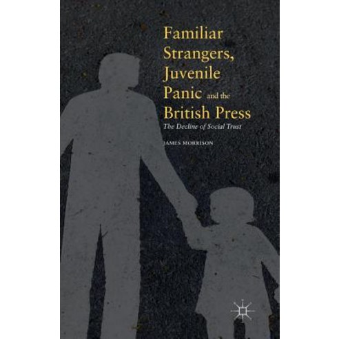 (영문도서) Familiar Strangers Juvenile Panic and the British Press: The Decline of Social Trust Paperback, Palgrave MacMillan, English, 9781349958450