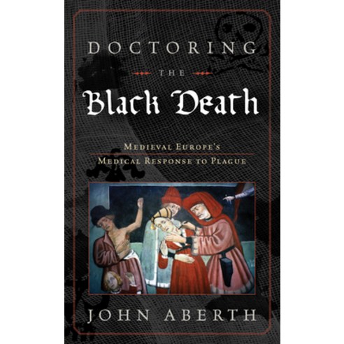 (영문도서) Doctoring the Black Death: Medieval Europe''s Medical Response to Plague Hardcover, Rowman & Littlefield Publis..., English, 9780742557239
