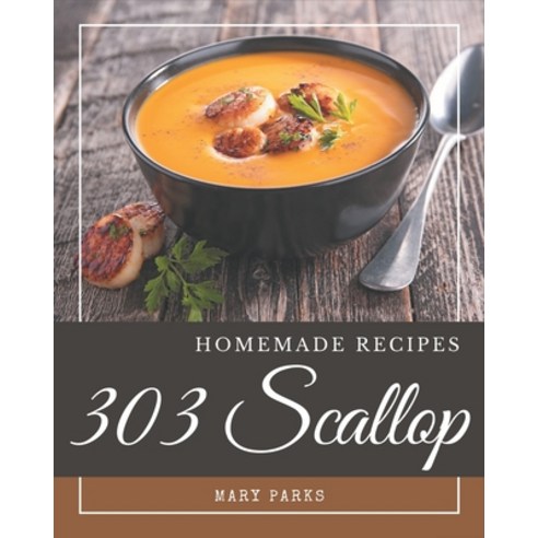 303 Homemade Scallop Recipes: Enjoy Everyday With Scallop Cookbook! Paperback, Independently Published, English, 9798567559642