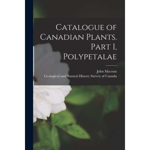 (영문도서) Catalogue of Canadian Plants. Part I Polypetalae [microform] Paperback, Legare Street Press, English, 9781014814449