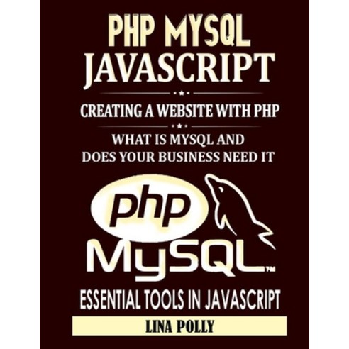 PHP MYSQL & JavaScript: Creating A Website With PHP: What Is MYSQL And Does Your Business Need It: E... Paperback, Independently Published