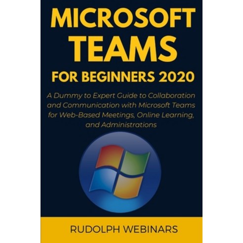 Microsoft Teams for Beginners 2020: A Dummy to Expert Guide to Collaboration and Communication with ... Paperback, Independently Published