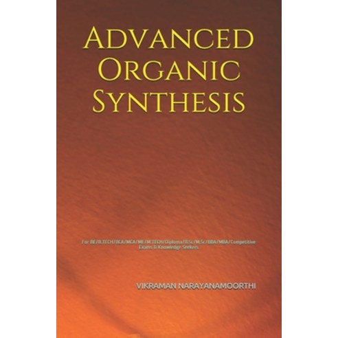 (영문도서) Advanced Organic Synthesis: For BE/B.TECH/BCA/MCA/ME/M.TECH/Diploma/B.Sc/M.Sc/BBA/MBA/Competi... Paperback, Independently Published, English, 9798542652191