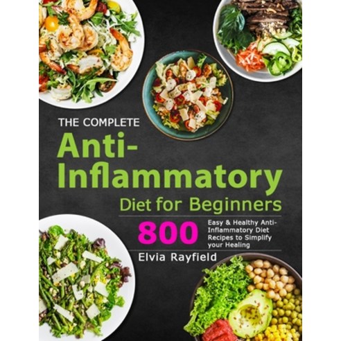 The Complete Anti-Inflammatory Diet for Beginners: 800 Easy & Healthy Anti-Inflammatory Diet Recipes... Paperback, Esteban McCarter, English, 9781801210621