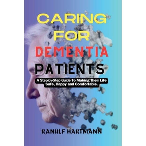 (영문도서) Caring For Dementia Patients: A Step-by-Step Guide to Making Their Life Safe Happy and Comfo... Paperback, Independently Published, English, 9798868149702