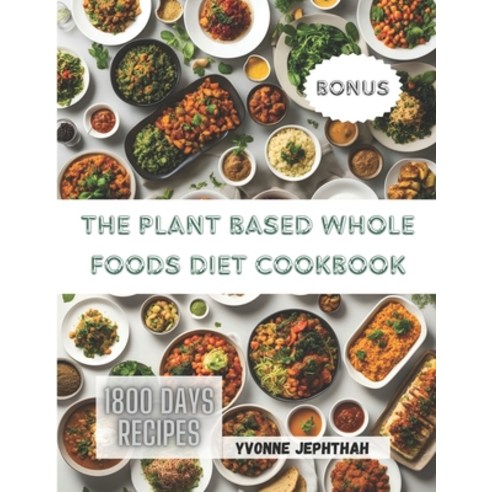 (영문도서) The Plant Based Whole Foods Diet Cookbook: A Comprehensive Guide To Simple Nutritious and De... Paperback, Independently Published, English, 9798883840523