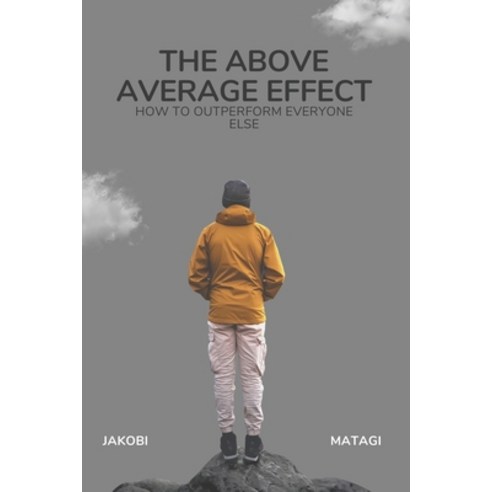 (영문도서) The Above Average Effect: How to Outperform Everyone Else Paperback, Independently Published, English, 9798395381941
