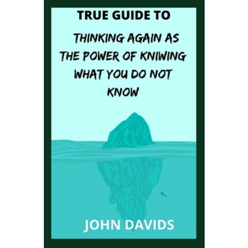 (영문도서) True guide to thinking again as the power of kniwing what you do not know Paperback, Independently Published, English, 9798543591369