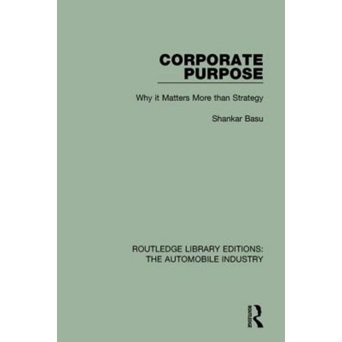 Corporate Purpose: Why It Matters More Than Strategy Paperback, Routledge