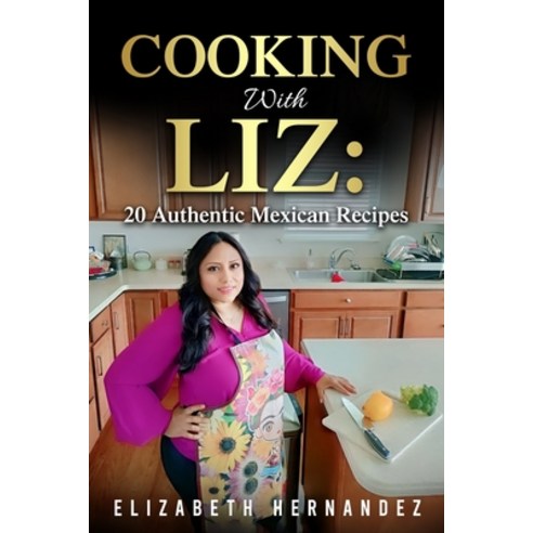(영문도서) Cooking With Liz: 20 Authentic Mexican Recipes Paperback, Independently Published, English, 9798853387492