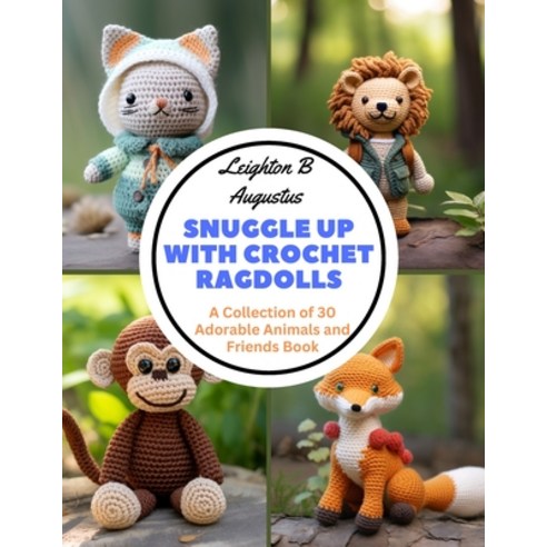 (영문도서) Snuggle Up with Crochet Ragdolls: A Collection of 30 Adorable Animals and Friends Book Paperback, Independently Published, English, 9798867859770