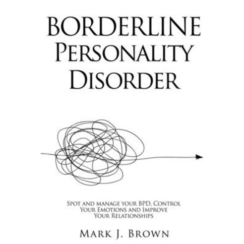 Borderline Personality Disorder: Spot and manage your BPD Control Your Emotions and Improve Your Re... Paperback, Independently Published, English, 9798691854897