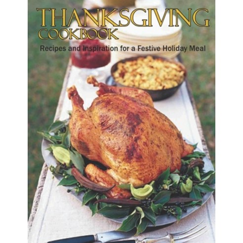Thanksgiving Cookbook: Recipes and inspiration for a Festive Holiday Meal Paperback, Independently Published, English, 9798598545744