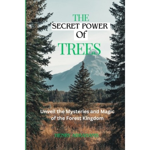 (영문도서) The Secret Power of Trees: Unveil the Mysteries and Magic of the Forest Kingdom Paperback, Independently Published, English, 9798329581485