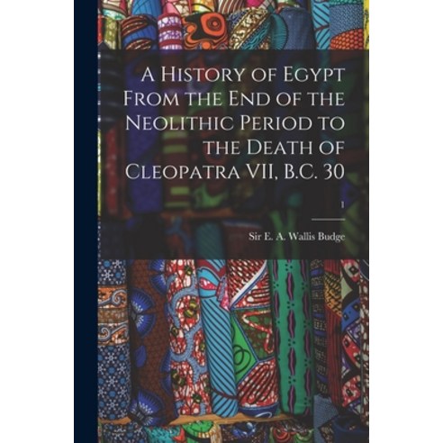 (영문도서) A History of Egypt From the End of the Neolithic Period to the Death of Cleopatra VII B.C. 3... Paperback, Legare Street Press, English, 9781014064981