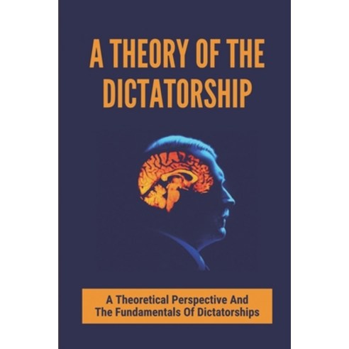 (영문도서) A Theory Of The Dictatorship: A Theoretical Perspective And The Fundamentals Of Dictatorships... Paperback, Independently Published, English, 9798542305493