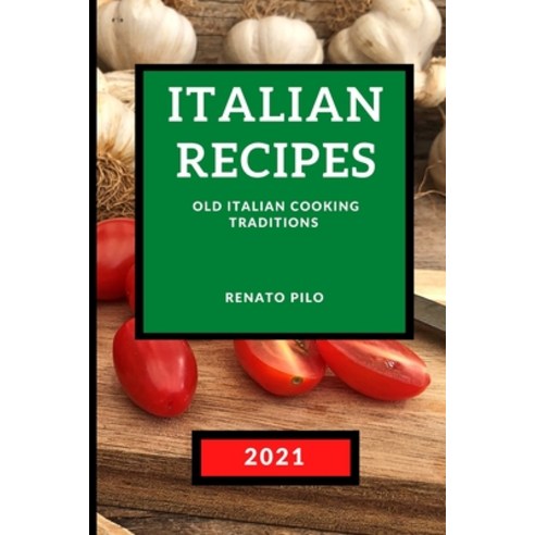 Italian Recipes 2021: Old Italian Cooking Traditions Paperback, Anna Mola, English, 9781801985451