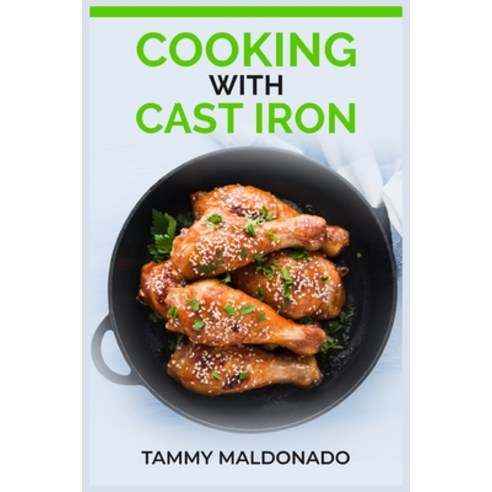 (영문도서) Cooking with Cast Iron: Delicious and Nutritious Recipes for Healthy Cooking with Cast Iron S... Paperback, Tammy Maldonado, English, 9783988312204
