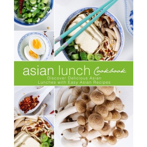 (영문도서) Asian Lunch Cookbook: Discover Delicious Asian Lunches with Easy Asian Recipes (2nd Edition) Paperback, Independently Published, English, 9781674818511