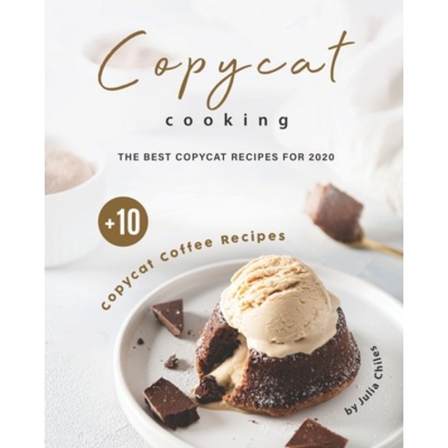Copycat Cooking: The Best Copycat Recipes For 2020 + 10 Copycat Coffee Recipes Paperback, Independently Published, English, 9798697572047