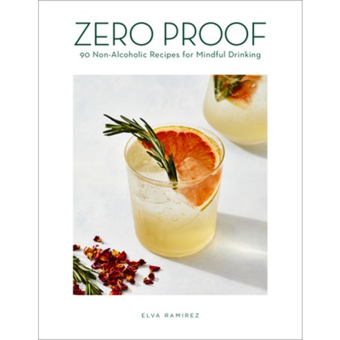 Zero Proof:90 Non-Alcoholic Recipes for Mindful Drinking, Mariner Books