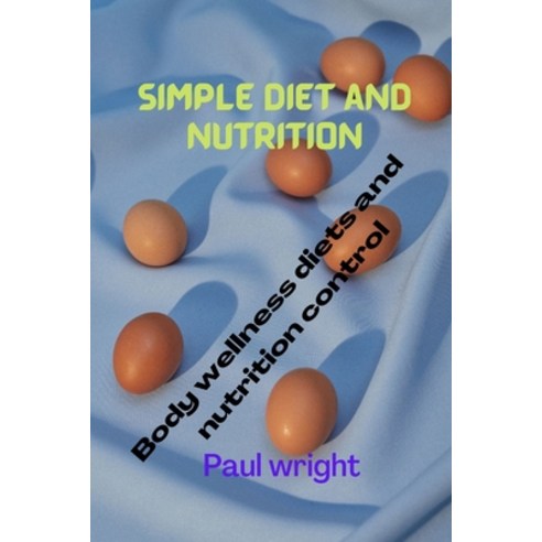 (영문도서) Simple diet and nutrition: Body wellness diets and nutrition control Paperback, Independently Published, English, 9798355606596