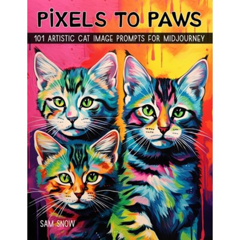 (영문도서) Pixels to Paws: 101 Artistic Cat Image Prompts for Midjourney Paperback, Independently Published, English, 9798863745442