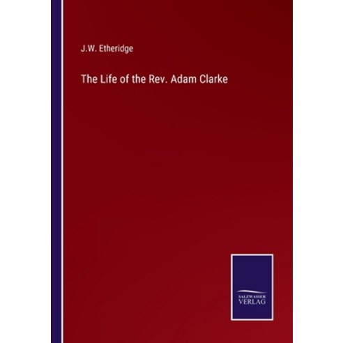 (영문도서) The Life of the Rev. Adam Clarke Paperback, Salzwasser-Verlag, English, 9783375118846