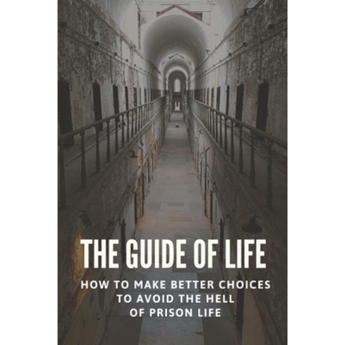 (영문도서) The Guide Of Life: How To Make Better Choices To Avoid The Hell Of Prison Life: Solutions To ... Paperback, Independently Published, English, 9798512017753