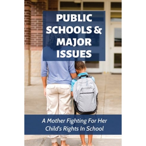 (영문도서) Public Schools & Major Issues: A Mother Fighting For Her Child''s Rights In School: Rights And... Paperback, Independently Published, English, 9798527216783