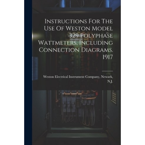 (영문도서) Instructions For The Use Of Weston Model 329 Polyphase Wattmeters Including Connection Diagr... Paperback, Legare Street Press, English, 9781022403086