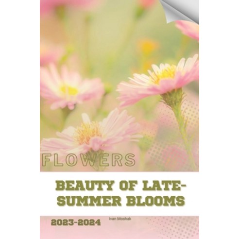 (영문도서) Beauty of Late-Summer Blooms: Become flowers expert Paperback, Independently Published, English, 9798878603126