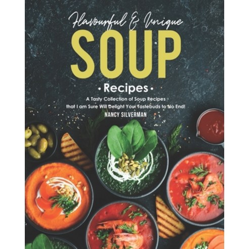 Flavourful & Unique Soup Recipes: A Tasty Collection of Soup Recipes that I am Sure Will Delight You... Paperback, Independently Published, English, 9798562816535
