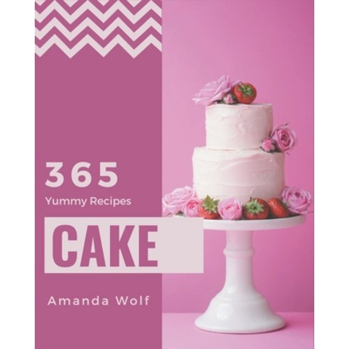 365 Yummy Cake Recipes: The Best-ever of Yummy Cake Cookbook Paperback, Independently Published