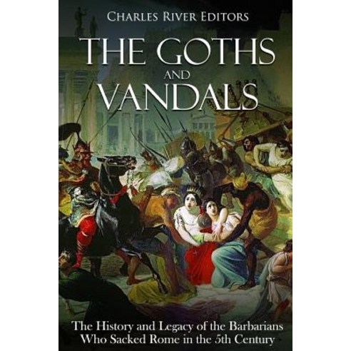 (영문도서) The Goths and Vandals: The History and Legacy of the Barbarians Who Sacked Rome in the 5th Ce... Paperback, Createspace Independent Pub..., English, 9781719218924