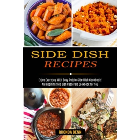Side Dish Recipes: Enjoy Everyday With Easy Potato Side Dish Cookbook! (An Inspiring Side Dish Casse... Paperback, Alex Howard, English, 9781990169649