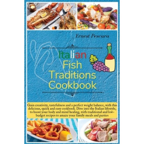 (영문도서) Italian Fish Traditions Cookbook: Gain creativity tastefulness and a perfect weight balance ... Hardcover, Ernest Pescara, English, 9781802943979