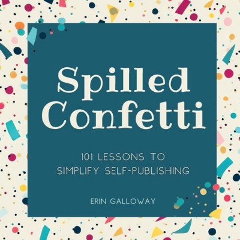 (영문도서) Spilled Confetti - 101 Lessons to Simplify Self-Publishing: Unique Bookish Gift for Aspiring ... Paperback, Habitize Publishing, English, 9798869061645