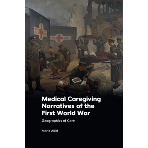 (영문도서) Medical Caregiving Narratives of the First World War: Geographies of Care Hardcover, Edinburgh University Press, English, 9781474489928