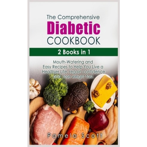 (영문도서) The Comprehensive Diabetic Cookbook: 2 Books in 1: Mouth-Watering and Easy Recipes to Help Yo... Hardcover, Pamela Scott, English, 9781803012513