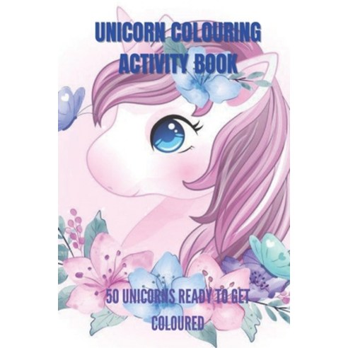 Unicorn Colouring Activity Book: 50 Unicorns Ready to Get Coloured Paperback, Independently Published