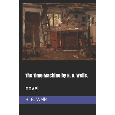 The Time Machine by H. G. Wells.: novel Paperback, Independently Published