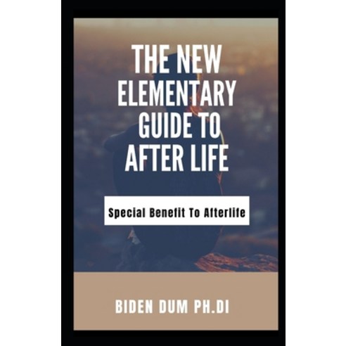 The New Elementary Guide to After Life: Special Benefit To Afterlife Paperback, Independently Published, English, 9798715415691