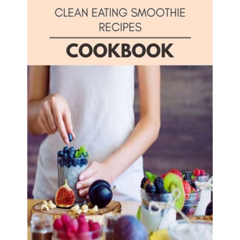 Clean Eating Smoothie Recipes Cookbook: Live Long With Healthy Food For Loose weight Change Your Me... Paperback, Independently Published, English, 9798594259355