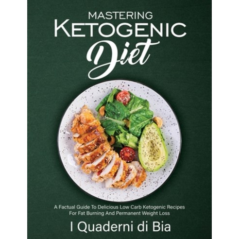 (영문도서) Mastering Ketogenic Diet: A Factual Guide To Delicious Low Carb Ketogenic Recipes For Fat Bur... Paperback, I Quaderni Di Bia, English, 9781803079394
