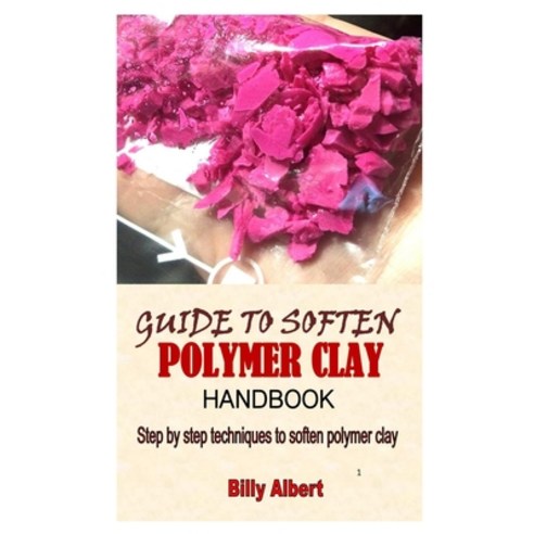 Guide to Soften Polymer Clay Handbook: Step by step techniques to soften polymer clay Paperback, Independently Published, English, 9798703127414