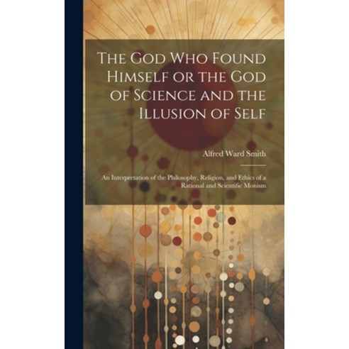 (영문도서) The God who Found Himself or the god of Science and the Illusion of Self: An Interpretation o... Hardcover, Legare Street Press, English, 9781019917688