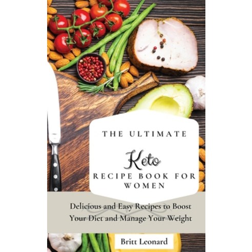 (영문도서) The Ultimate Keto Recipe Book for Women: Delicious and Easy Recipes to Boost Your Diet and Ma... Hardcover, Britt Leonard, English, 9781803176208