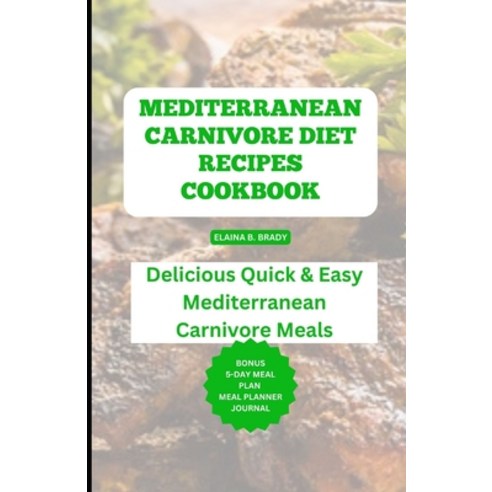 (영문도서) Mediterranean Carnivore Diet Recipes Cookbook: Delicious Quick & Easy Mediterranean Carnivore... Paperback, Independently Published, English, 9798864228944