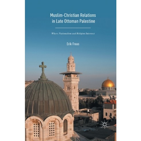 Muslim-Christian Relations in Late-Ottoman Palestine: Where Nationalism and Religion Intersect Paperback, Palgrave MacMillan